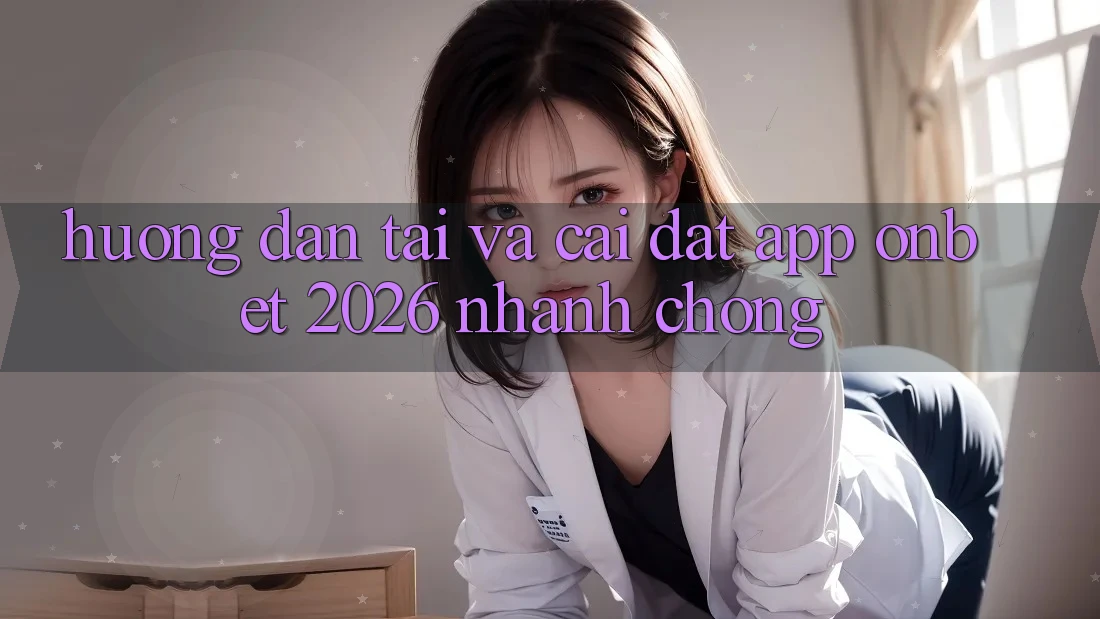 Hướng Dẫn Tải Và Cài Đặt App Onbet 2026 Nhanh Chóng