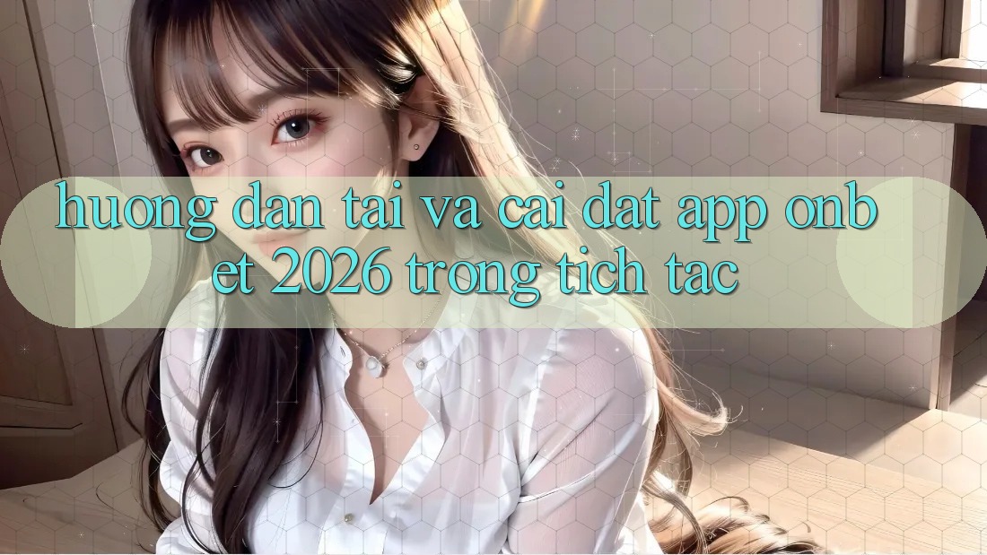 Hướng Dẫn Tải Và Cài Đặt App Onbet 2026 Trong tích tắc
