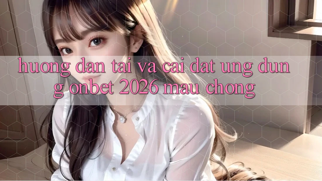 Hướng Dẫn Tải Và Cài Đặt Ứng dụng Onbet 2026 Mau Chóng
