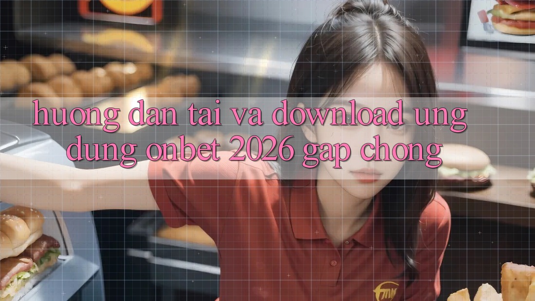 Hướng Dẫn Tải Và Download Ứng dụng Onbet 2026 Gấp Chóng
