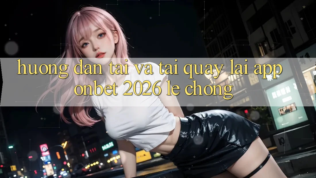 Hướng Dẫn Tải Và Tải quay lại App Onbet 2026 Lẹ Chóng