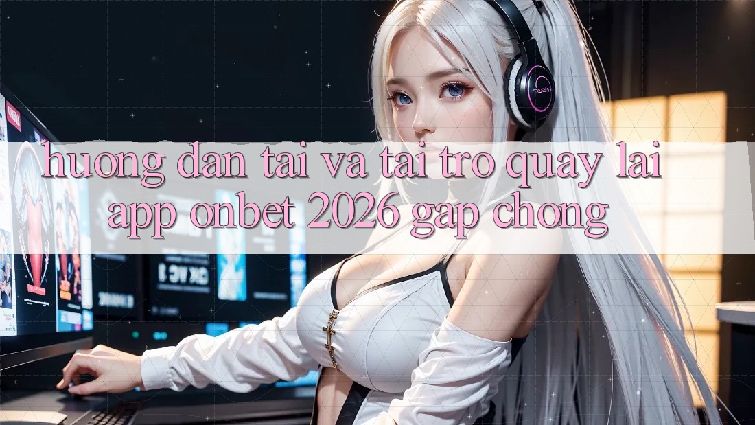 Hướng Dẫn Tải Và Tải trở quay lại App Onbet 2026 Gấp Chóng