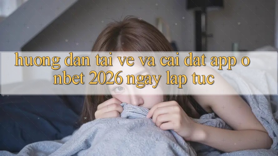 Hướng Dẫn Tải về Và Cài Đặt App Onbet 2026 Ngay lập tức