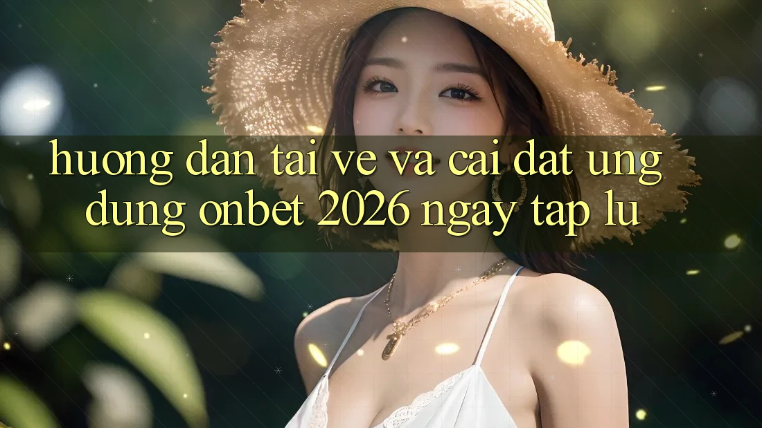 Hướng Dẫn Tải về Và Cài Đặt Ứng dụng Onbet 2026 Ngay tắp lự