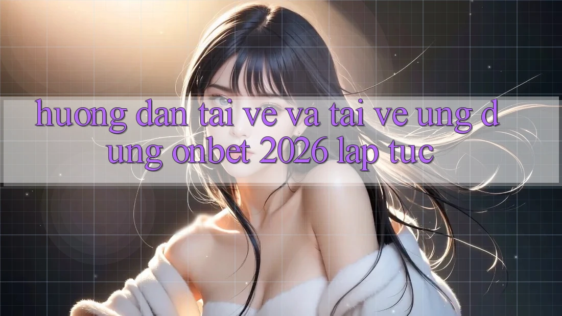 Hướng Dẫn Tải về Và Tải về Ứng dụng Onbet 2026 Lập tức