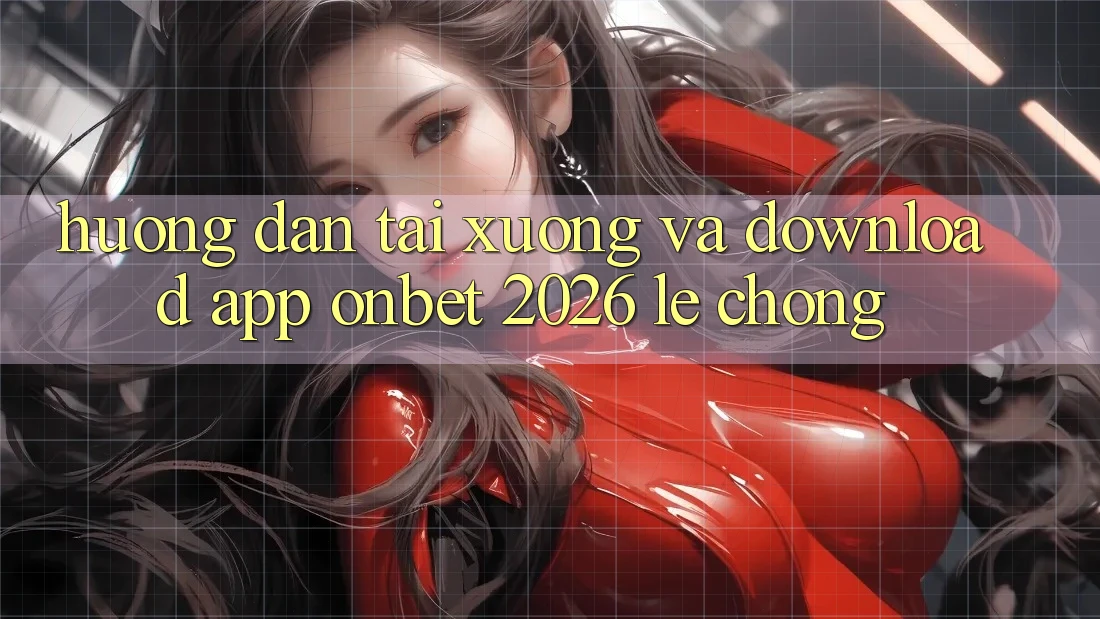 Hướng Dẫn Tải xuống Và Download App Onbet 2026 Lẹ Chóng