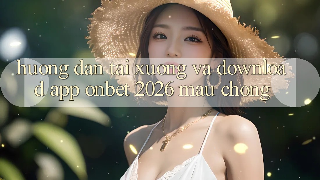 Hướng Dẫn Tải xuống Và Download App Onbet 2026 Mau Chóng