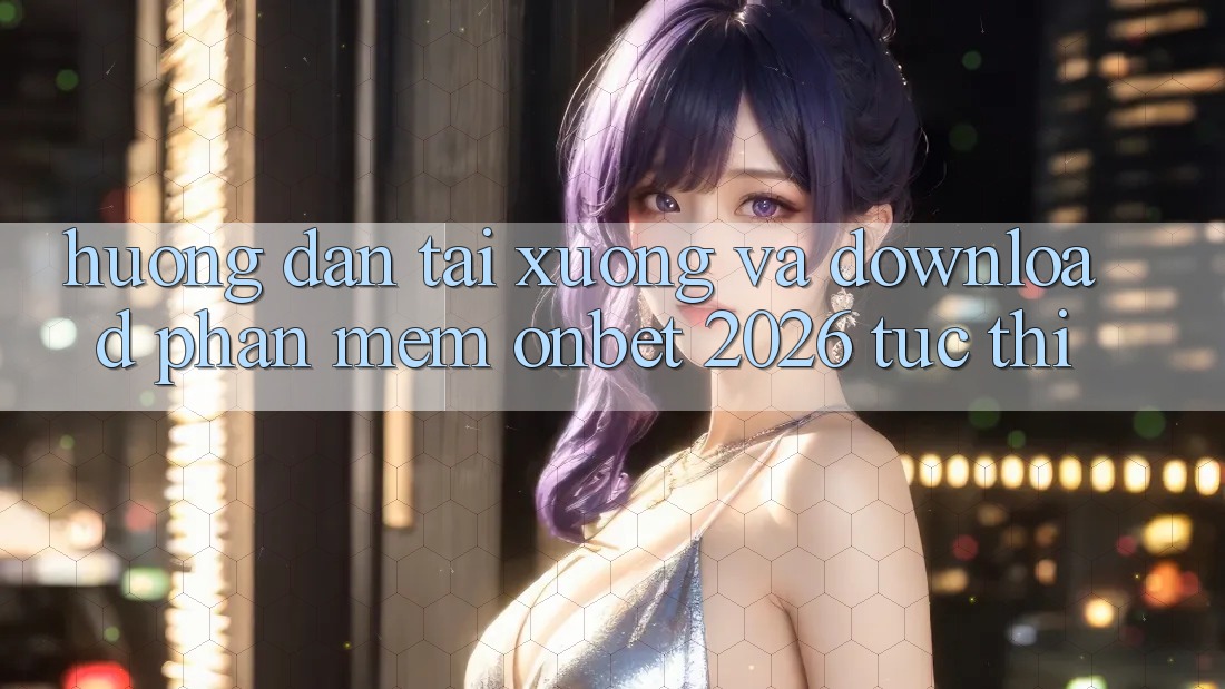 Hướng Dẫn Tải xuống Và Download Phần mềm Onbet 2026 Tức thì