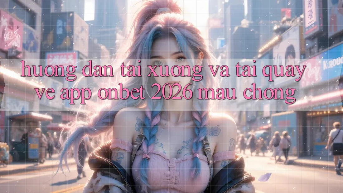 Hướng Dẫn Tải xuống Và Tải quay về App Onbet 2026 Mau Chóng