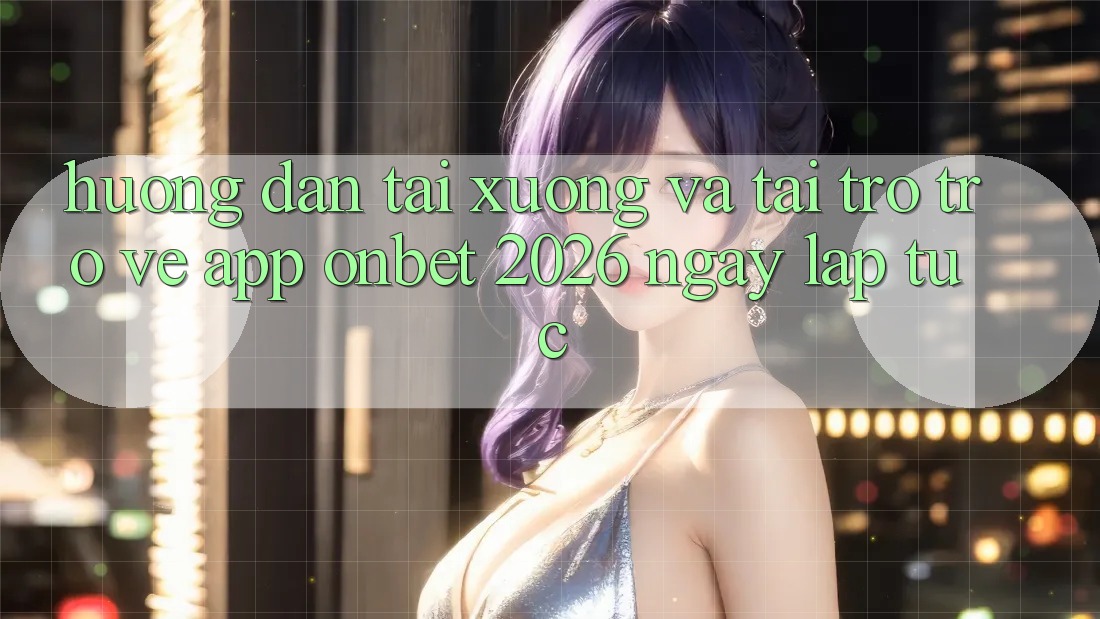 Hướng Dẫn Tải xuống Và Tải trở trở về App Onbet 2026 Ngay lập tức