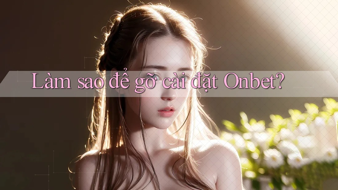Làm sao để gỡ cài đặt Onbet? Làm sao để gỡ cài đặt Onbet?