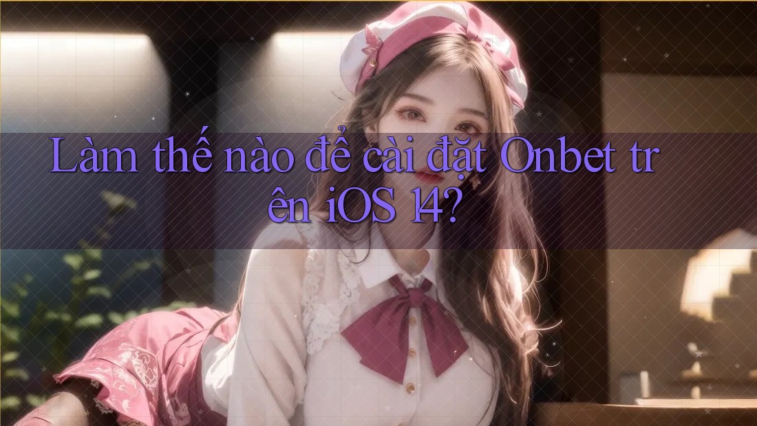 Làm thế nào để cài đặt Onbet trên iOS 14?