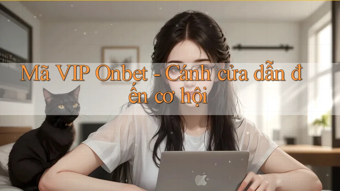 Mã VIP Onbet - Cánh cửa dẫn đến cơ hội
