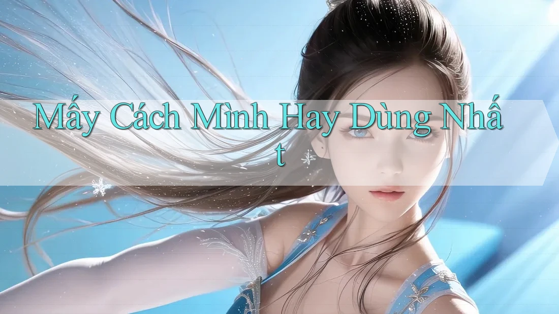 Mấy Cách Mình Hay Dùng Nhất