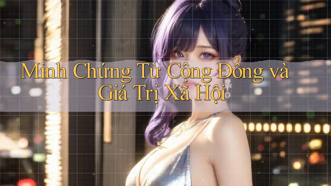 Minh Chứng Từ Cộng Đồng và Giá Trị Xã Hội