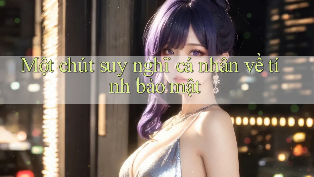 Một chút suy nghĩ cá nhân về tính bảo mật