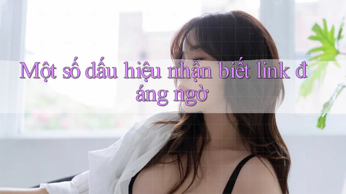 Một số dấu hiệu nhận biết link đáng ngờ Một số dấu hiệu nhận biết link đáng ngờ