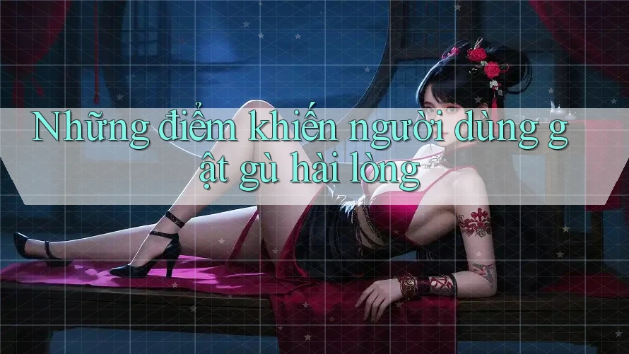 Những điểm khiến người dùng gật gù hài lòng