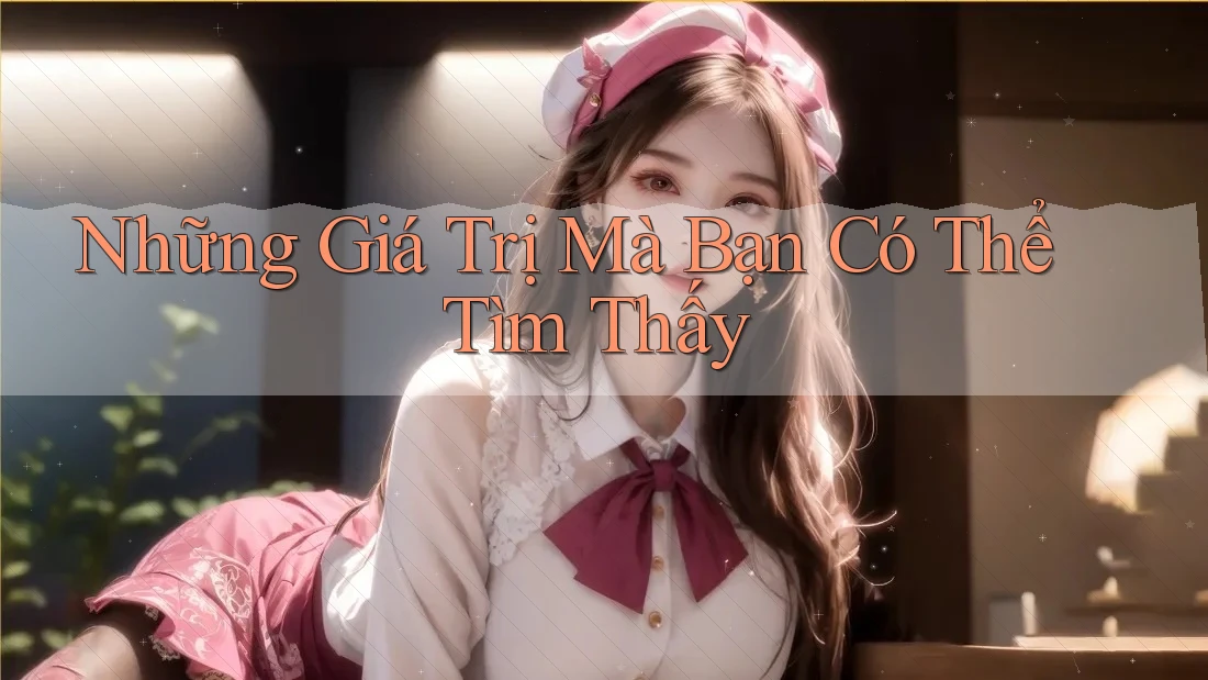Những Giá Trị Mà Bạn Có Thể Tìm Thấy