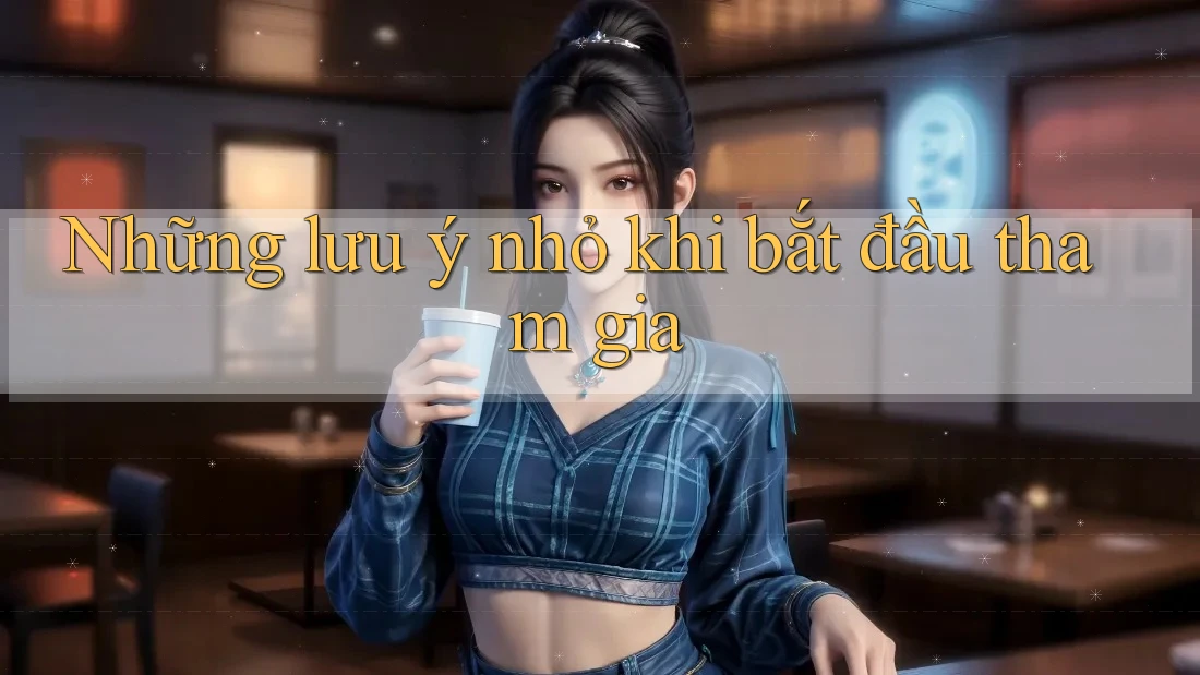 Những lưu ý nhỏ khi bắt đầu tham gia