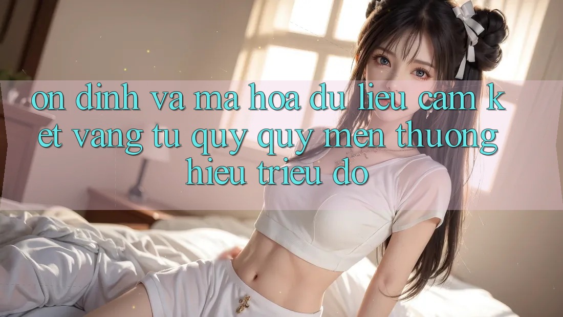 Ổn định Và Mã hóa dữ liệu: Cam Kết Vàng Từ Quý quý mến thương Hiệu Triệu Đô