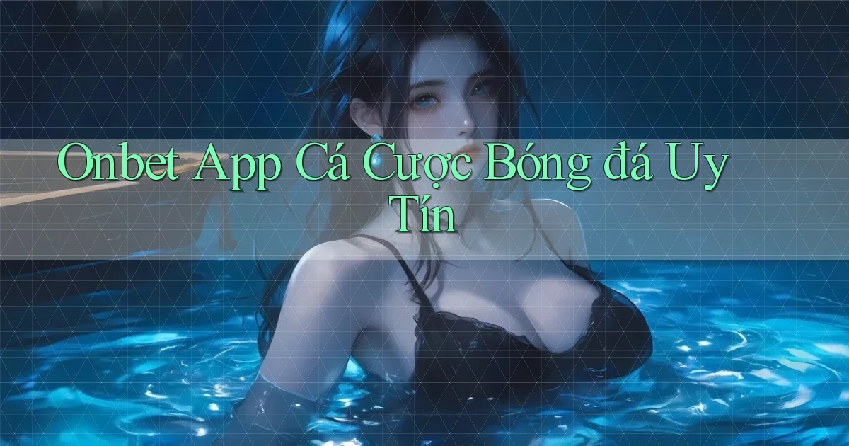onbet app cá cược bóng đá uy tín