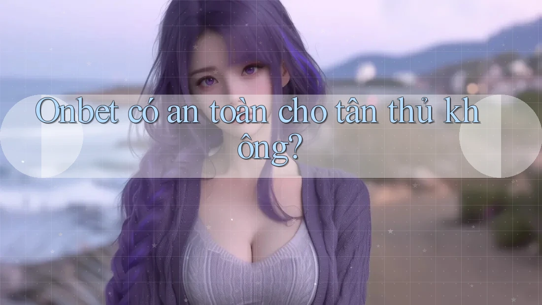 Onbet có an toàn cho tân thủ không?