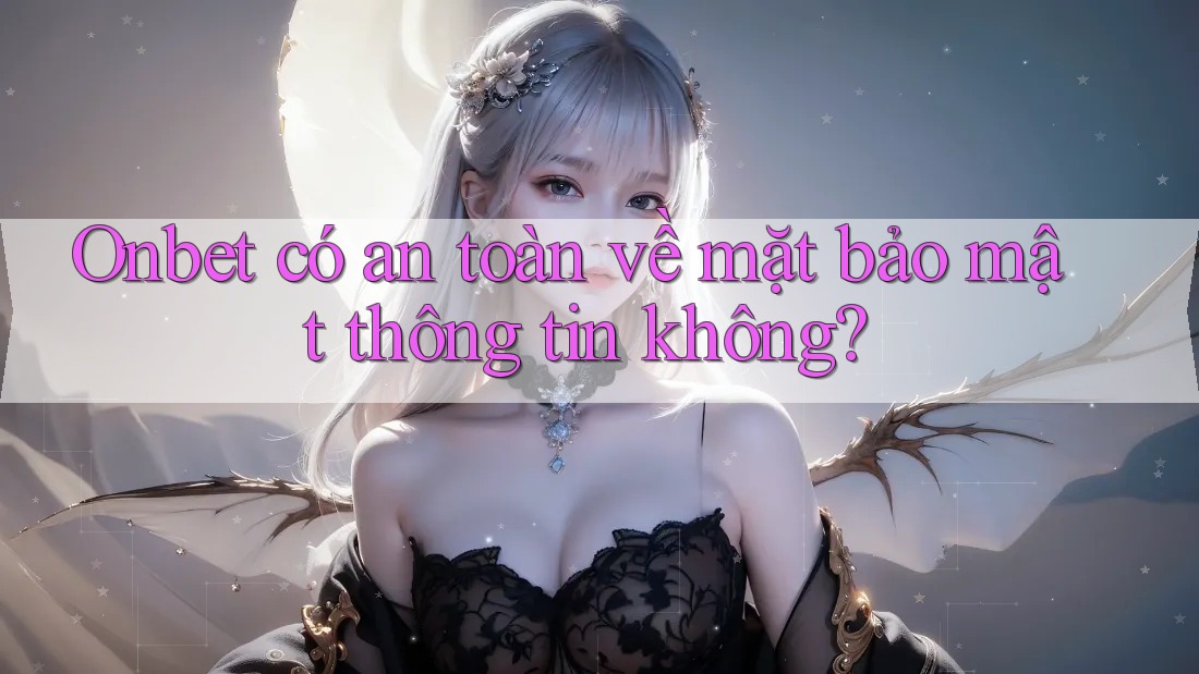 Onbet có an toàn về mặt bảo mật thông tin không?