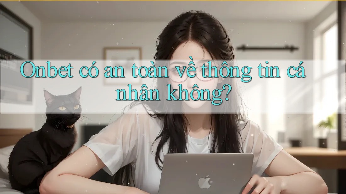 Onbet có an toàn về thông tin cá nhân không? Onbet có an toàn về thông tin cá nhân không?