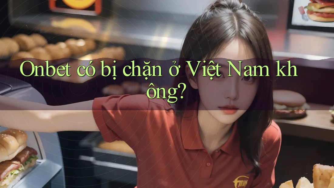 Onbet có bị chặn ở Việt Nam không?
