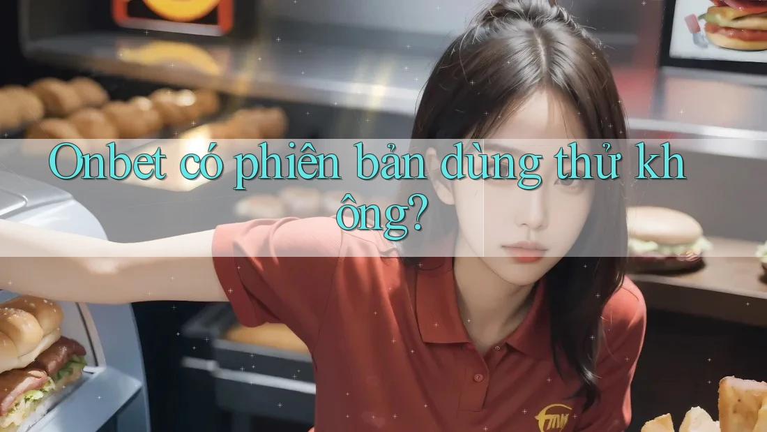 Onbet có phiên bản dùng thử không? Onbet có phiên bản dùng thử không?