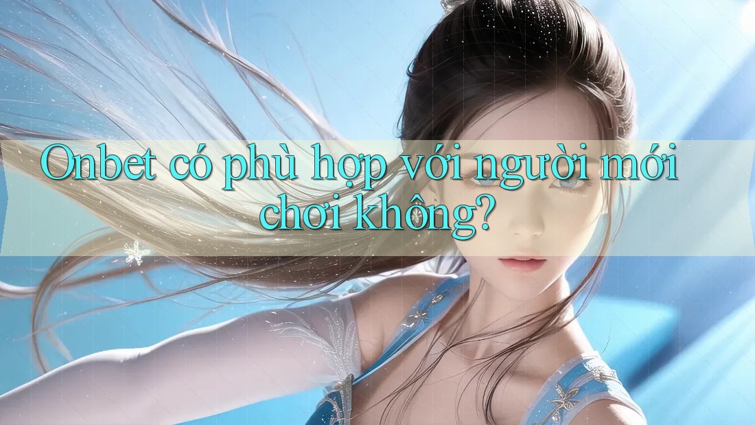 Onbet có phù hợp với người mới chơi không?
