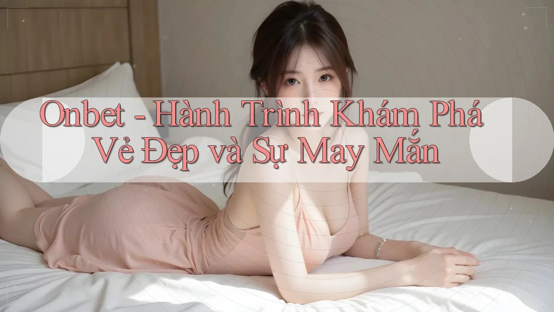 Onbet - Hành Trình Khám Phá Vẻ Đẹp và Sự May Mắn