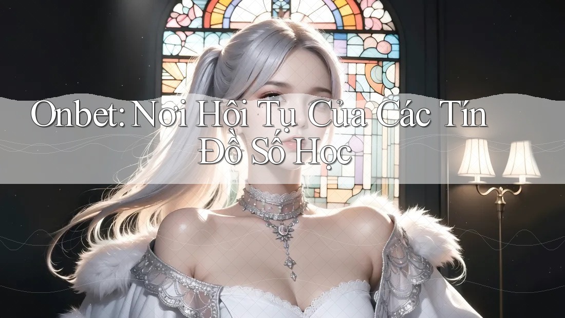 Onbet: Nơi Hội Tụ Của Các Tín Đồ Số Học