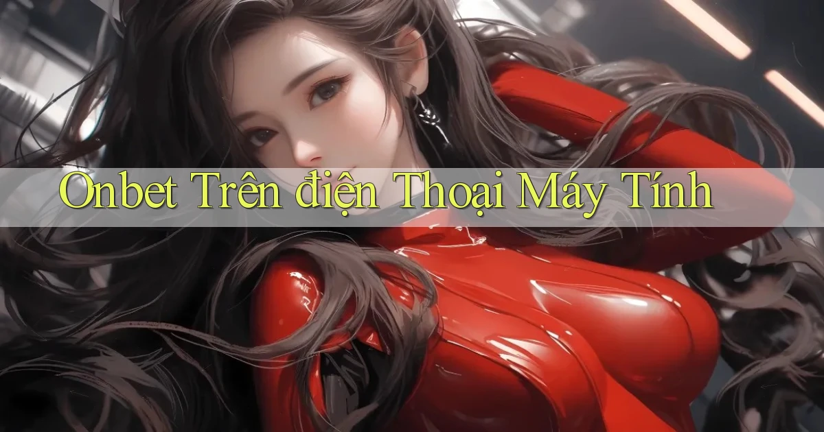 onbet trên điện thoại máy tính