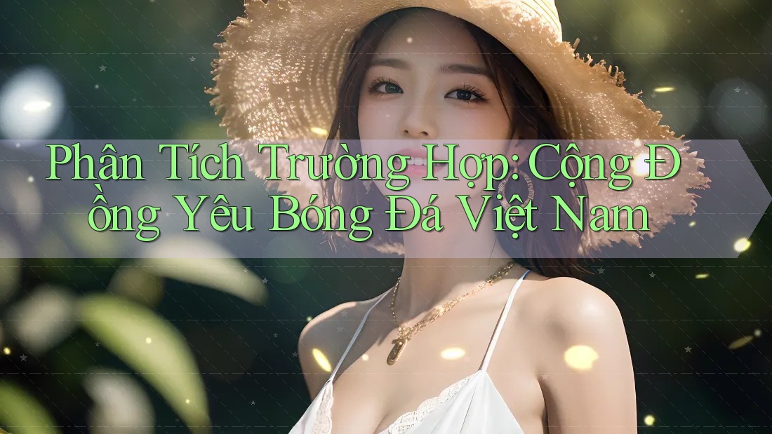 Phân Tích Trường Hợp: Cộng Đồng Yêu Bóng Đá Việt Nam
