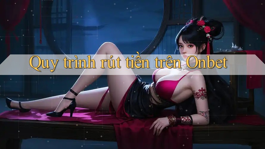 Quy trình rút tiền trên Onbet
