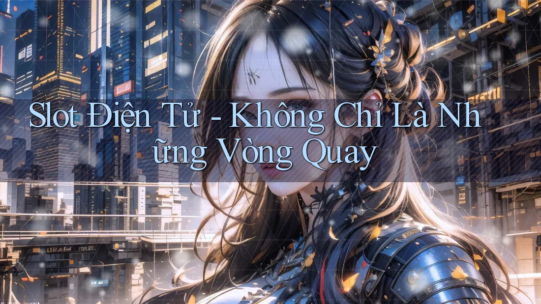 Slot Điện Tử - Không Chỉ Là Những Vòng Quay