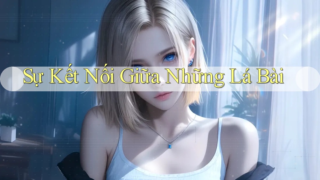 Sự Kết Nối Giữa Những Lá Bài Sự Kết Nối Giữa Những Lá Bài
