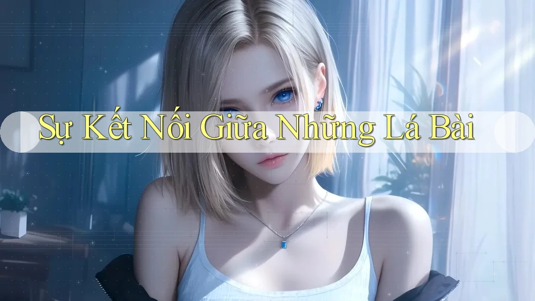 Sự Kết Nối Giữa Những Lá Bài