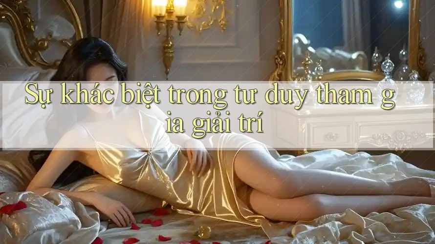 Sự khác biệt trong tư duy tham gia giải trí