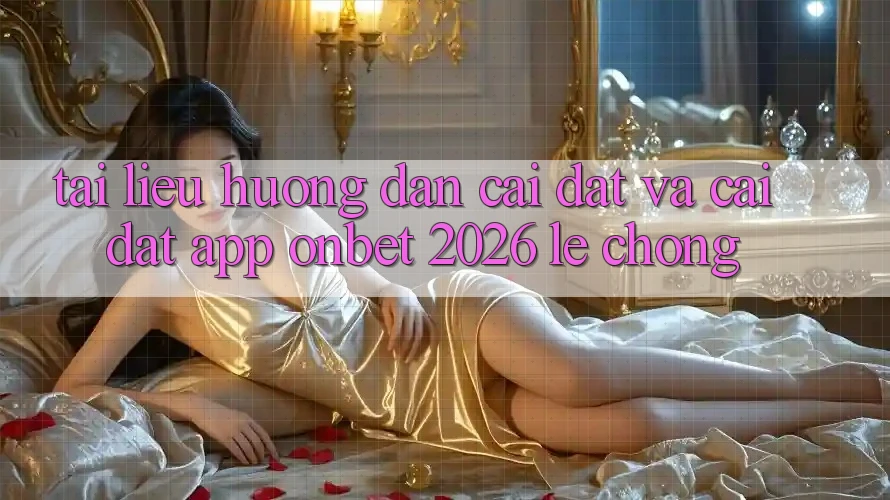 Tài liệu hướng dẫn Cài đặt Và Cài Đặt App Onbet 2026 Lẹ Chóng