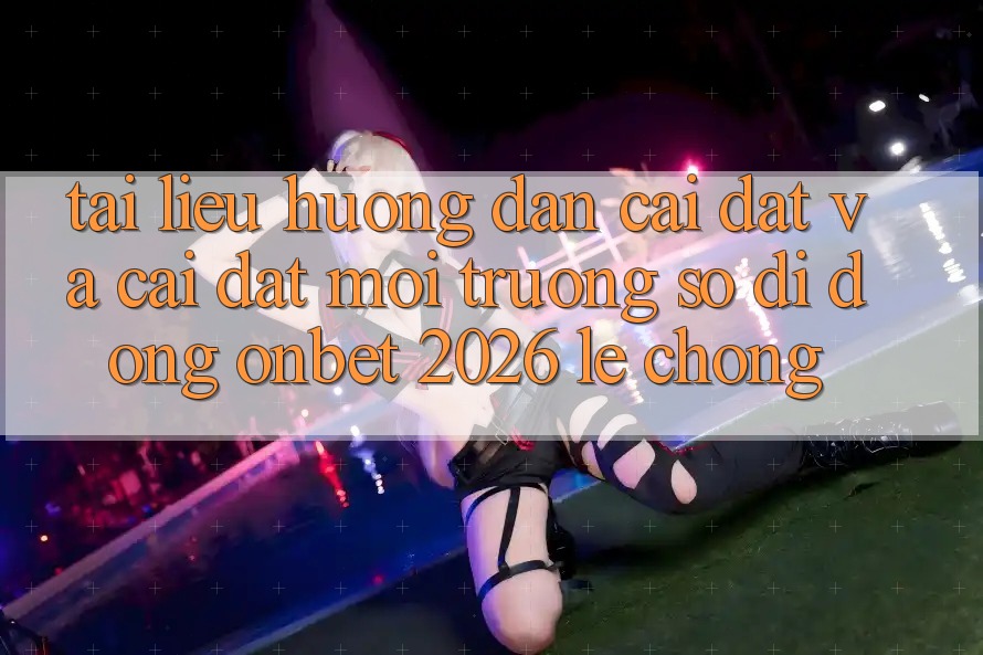 Tài liệu hướng dẫn Cài đặt Và Cài Đặt Môi trường số di động Onbet 2026 Lẹ Chóng