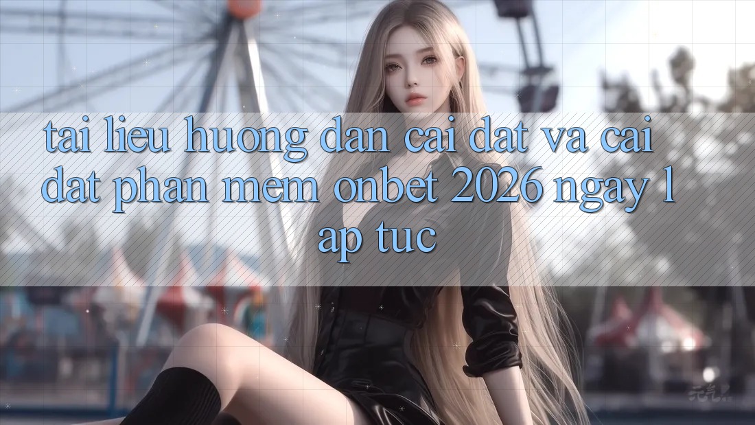 Tài liệu hướng dẫn Cài đặt Và Cài Đặt Phần mềm Onbet 2026 Ngay lập tức