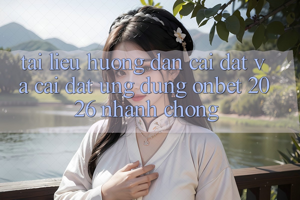 Tài liệu hướng dẫn Cài đặt Và Cài Đặt Ứng dụng Onbet 2026 Nhanh chóng