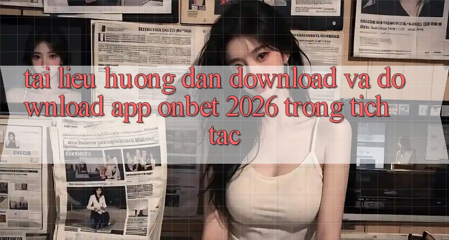 Tài liệu hướng dẫn Download Và Download App Onbet 2026 Trong tích tắc