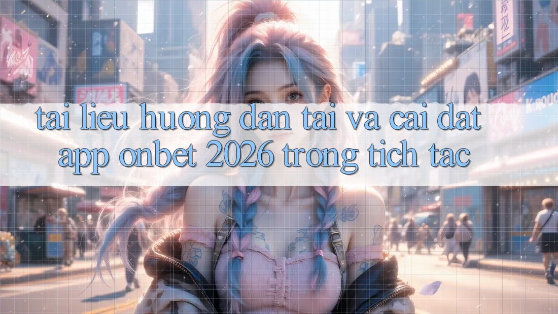 Tài liệu hướng dẫn Tải Và Cài Đặt App Onbet 2026 Trong tích tắc