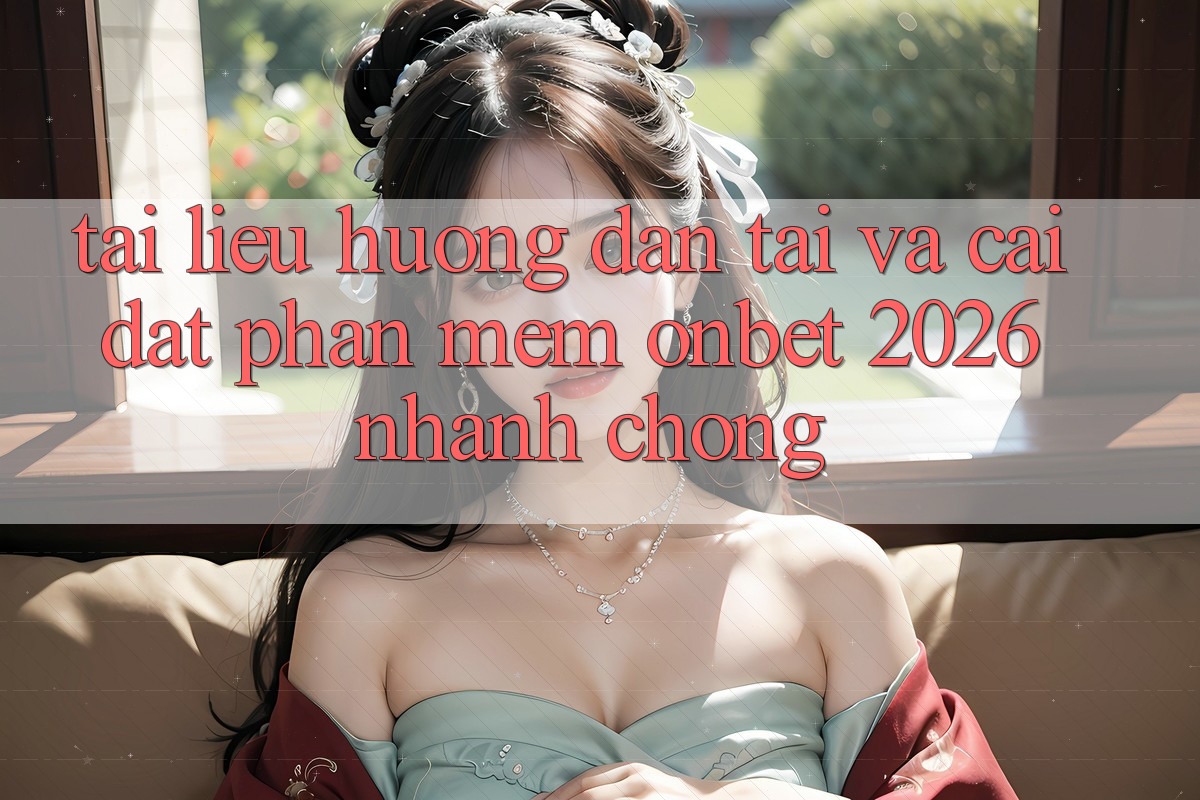 Tài liệu hướng dẫn Tải Và Cài Đặt Phần mềm Onbet 2026 Nhanh Chóng