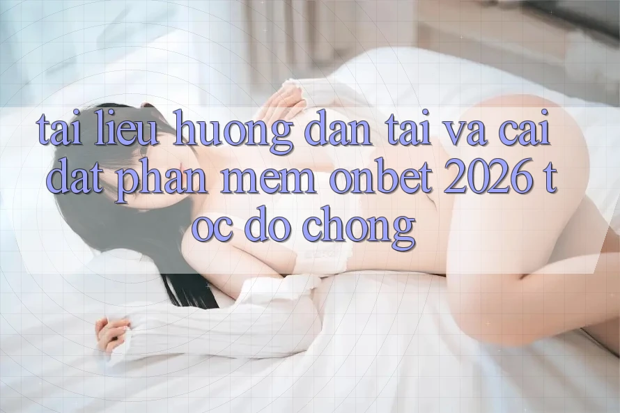 Tài liệu hướng dẫn Tải Và Cài Đặt Phần mềm Onbet 2026 Tốc độ Chóng Tài liệu hướng dẫn Tải Và Cài Đặt Phần mềm Onbet 2026 Tốc độ Chóng