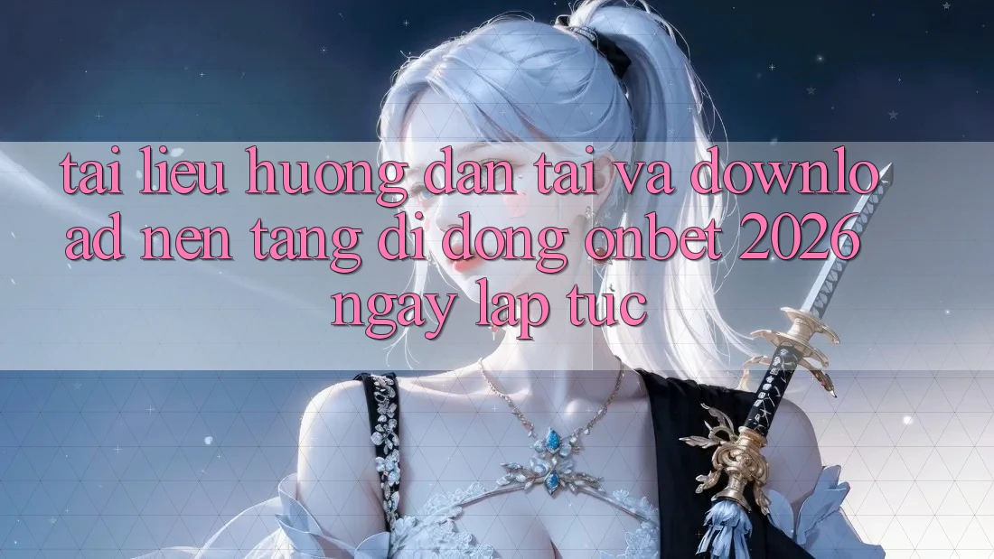 Tài liệu hướng dẫn Tải Và Download Nền tảng di động Onbet 2026 Ngay lập tức